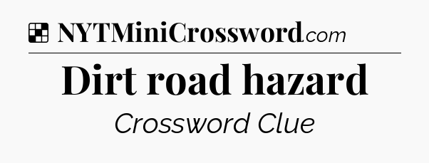 Solution: Dirt road hazard - NYT Crossword