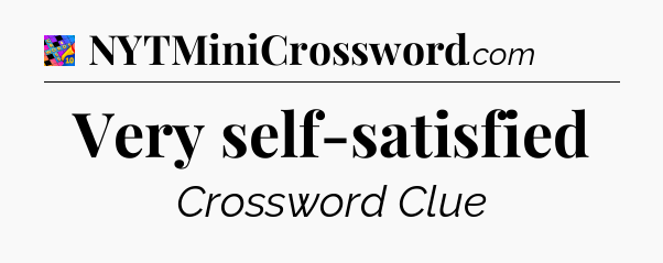 Very self-satisfied Crossword Clue