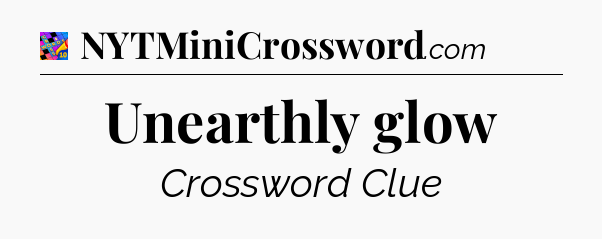 Unearthly glow Crossword Clue