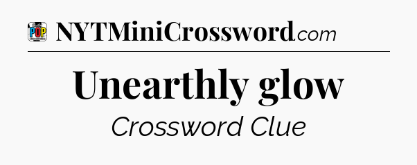 Unearthly glow Crossword Clue