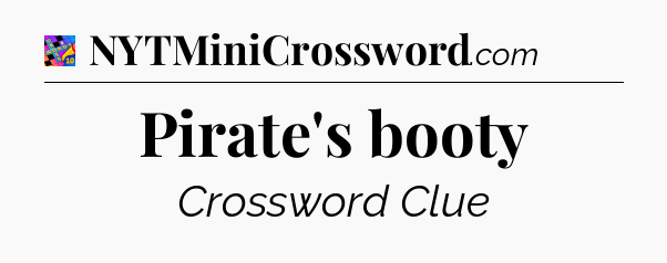 Pirate's booty Crossword Clue