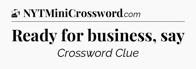 Ready for business, say - Daily Themed Mini Crossword