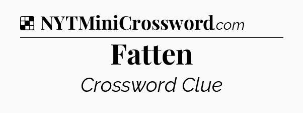 Solution: Fatten - NYT Crossword