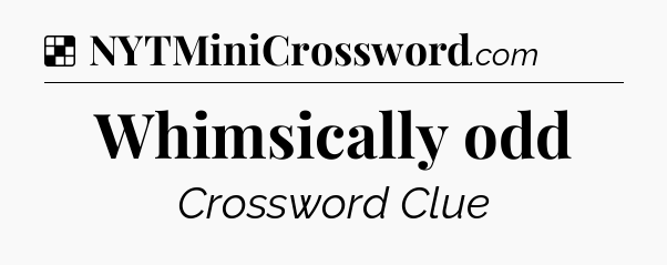 Solution: Whimsically odd - NYT Crossword