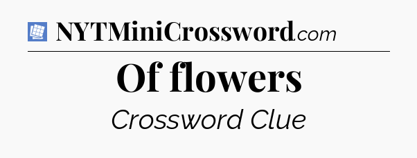 Of flowers Puzzle Page Crossword Clue