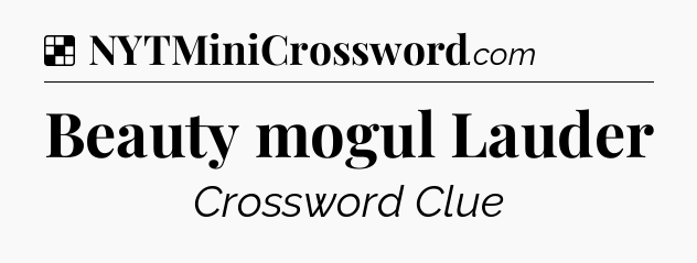 Solution: Beauty mogul Lauder - NYT Crossword
