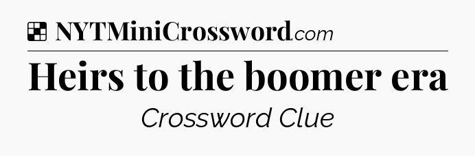 Solution: Heirs to the boomer era - NYT Crossword