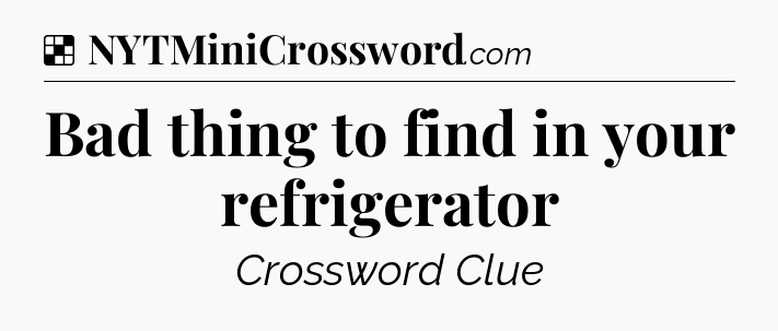 Solution: Bad thing to find in your refrigerator - NYT Crossword