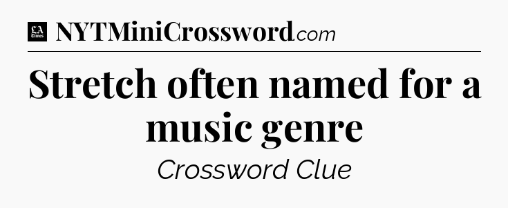 Stretch often named for a music genre - LA Times Crossword