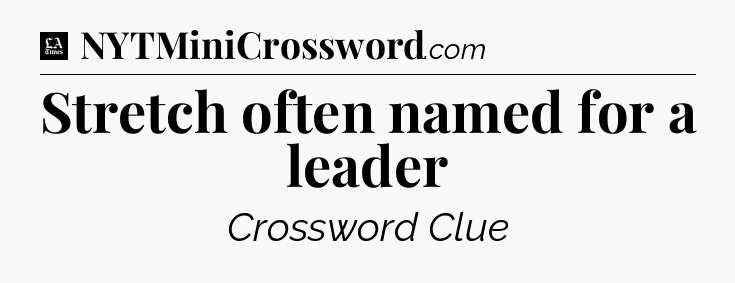 Stretch often named for a leader - LA Times Crossword