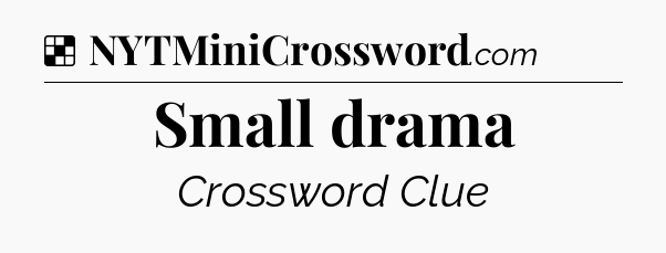 Solution: Small drama - NYT Crossword
