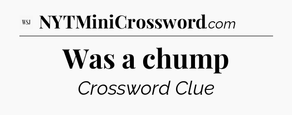 Was a chump - WSJ Crossword