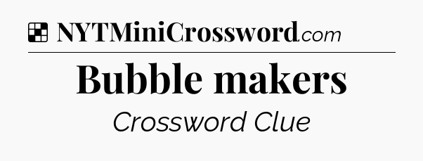 Solution: Bubble makers - NYT Crossword