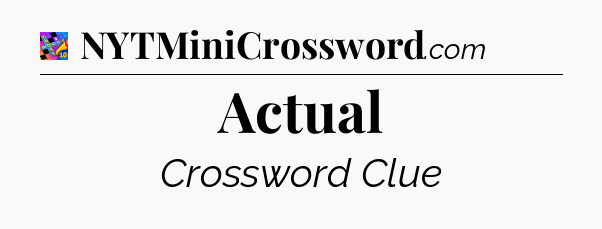 Actual Crossword Clue