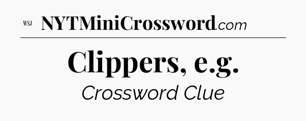 Clippers, e.g - WSJ Crossword
