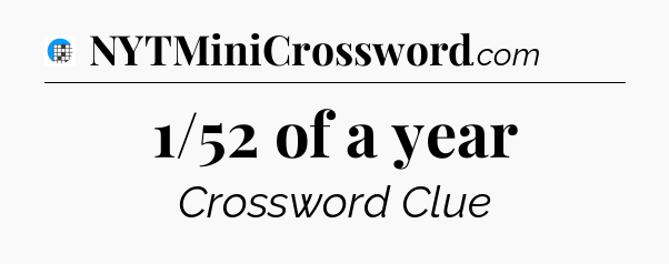 1/52 of a year Crossword Clue