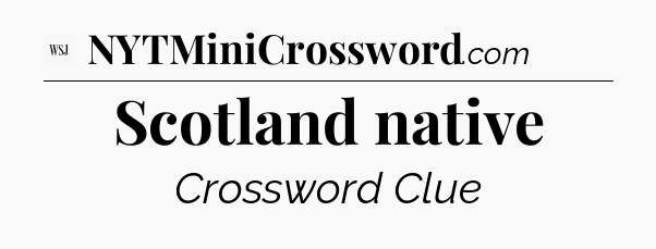 Scotland native - WSJ Crossword