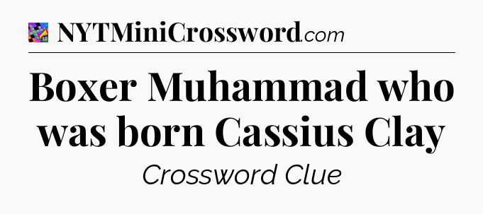 Boxer Muhammad who was born Cassius Clay Crossword Clue
