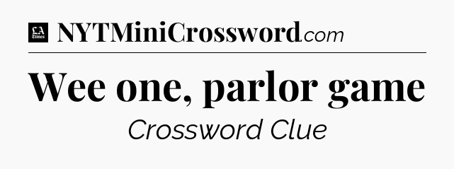 Wee one, parlor game - LA Times Crossword