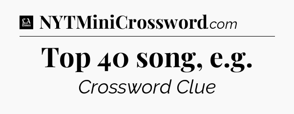 Top 40 song, e.g - LA Times Crossword