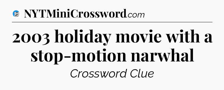 2003 holiday movie with a stop-motion narwhal Crossword Clue