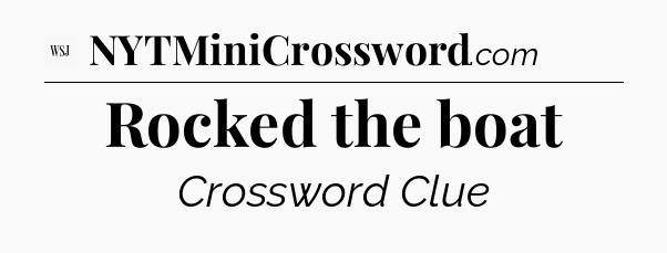 Rocked the boat - WSJ Crossword