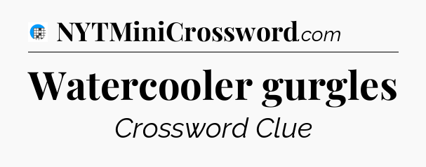 Watercooler gurgles Crossword Clue