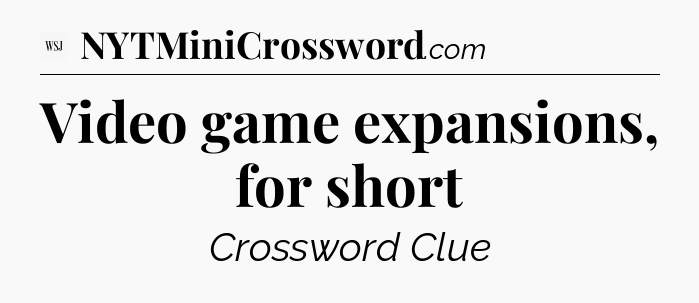 Video game expansions, for short - WSJ Crossword