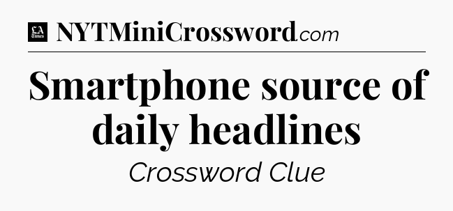 Smartphone source of daily headlines - LA Times Crossword