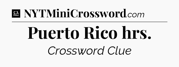 Puerto Rico hrs - LA Times Crossword