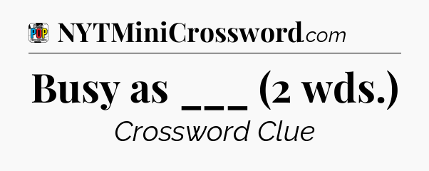 Busy as ___ (2 wds.) Crossword Clue