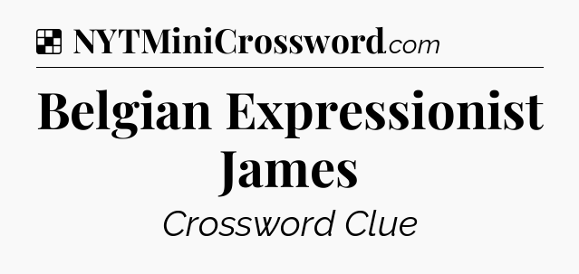 Solution: Belgian Expressionist James - NYT Crossword