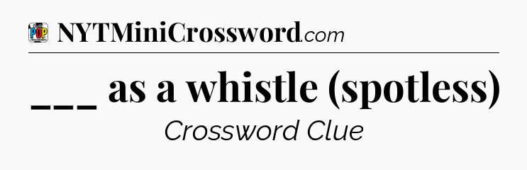 ___ as a whistle (spotless) Crossword Clue