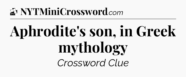 Aphrodite's son, in Greek mythology - Daily Themed Classic Crossword