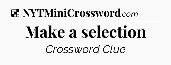 Solution: Make a selection - NYT Crossword