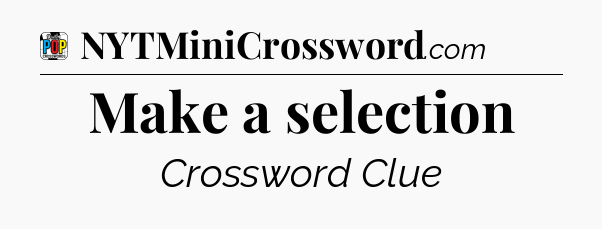 Make a selection Crossword Clue