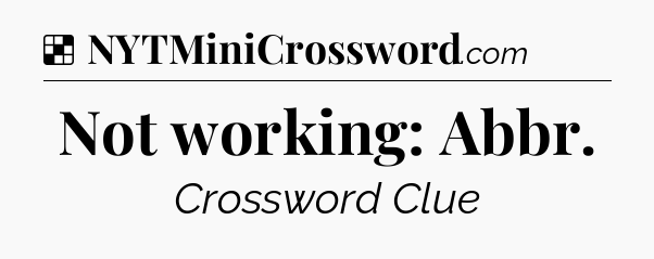 Solution: Not working: Abbr - NYT Crossword