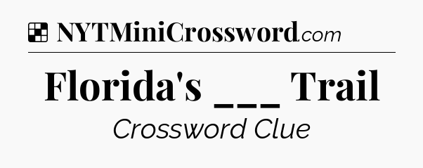 Solution: Florida's ___ Trail - NYT Crossword