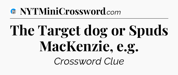 The Target dog or Spuds MacKenzie, e.g Crossword Clue