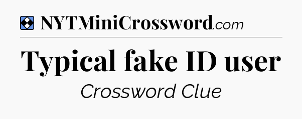 Solution: Typical fake ID user - NYT Mini Crossword