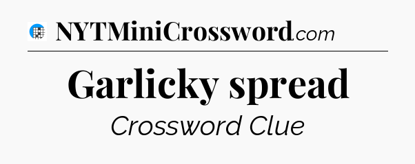 Garlicky spread Crossword Clue