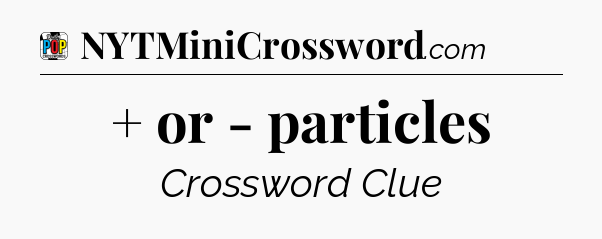+ or - particles Crossword Clue
