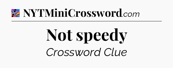 Not speedy Crossword Clue