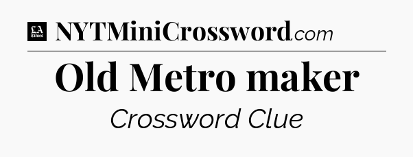 Old Metro maker - LA Times Crossword