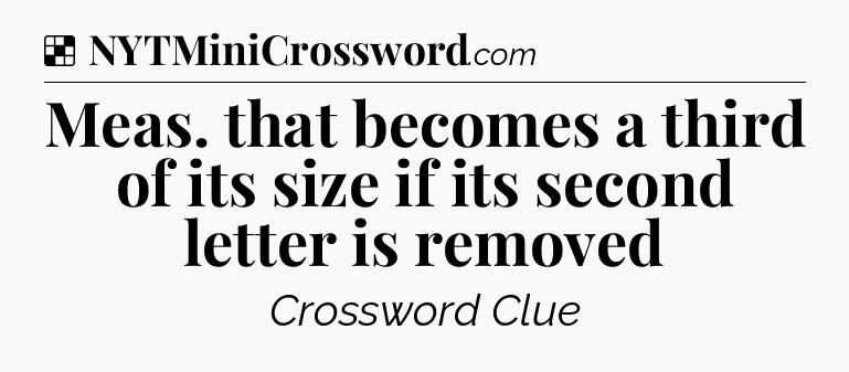 Solution: Meas. that becomes a third of its size if its second letter is removed  - NYT Crossword