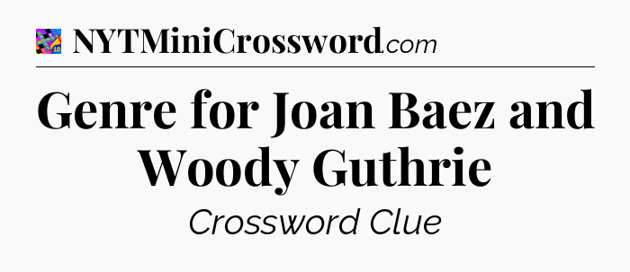 Genre for Joan Baez and Woody Guthrie Crossword Clue