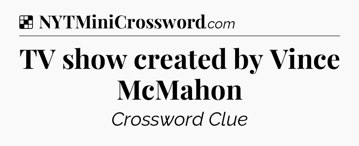 Solution: TV show created by Vince McMahon - NYT Crossword