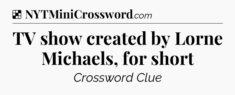 Solution: TV show created by Lorne Michaels, for short - NYT Crossword