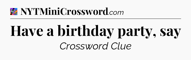 Have a birthday party, say Crossword Clue