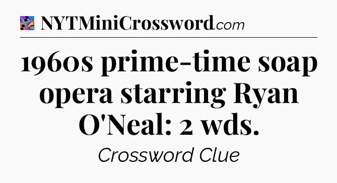 1960s prime-time soap opera starring Ryan O'Neal: 2 wds Crossword Clue